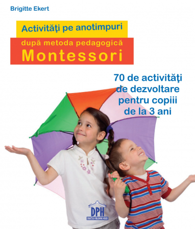 Auxiliare didactice - Activitati pe anotimpuri dupa metoda pedagogica Montessori. 70 de activitati de dezvoltare pentru copiii de la 3 ani - Brigitte Ekert