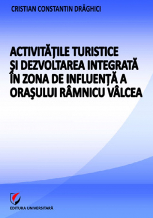 Pământul - casa noastră - Activitatile turistice si dezvoltarea integrata in zona de influenta a orasului Ramnicu Valcea - Cristian Constantin Draghici