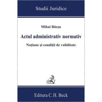 Legal and administrative sciences - Normative administrative act. Notion and conditions of validity - Mihai Baesu