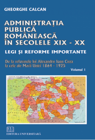 Istorie și științe politice - Administraţia publica românească în secolele XIX-XX. Legi şi reforme importante. De la reformele lui Alexandru Ioan Cuza la cele ale Marii Uniri 1864-1925