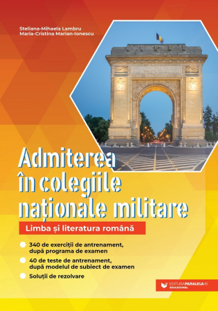 Bacalaureat și Admitere la Facultate - Admiterea in colegiile nationale militare. Limba si literatura romana. 340 de exercitii de antrenament, dupa programa de examen. 40 de teste de antrenament, dupa modelul subiectului de examen. Solutii