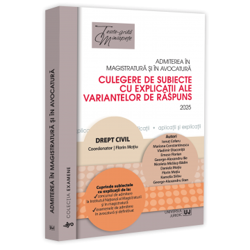 Științe juridice și administrative - Admiterea in magistratura si in avocatura. Culegere de subiecte cu explicatii ale variantelor de raspuns. Drept civil. Editia a VII-a 2025 - Florin Motiu, Ionut Cofaru, Mariana Constantinescu, Vladimi