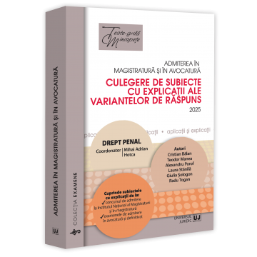 Legal and administrative sciences - Admission to the magistracy and the bar. Collection of topics with explanations of the answer options. Criminal law. Seventh edition 2025 - Mihai Adrian Hotca, Cristian Balan, Teodor Manea