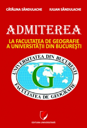 Carte Preuniversitară - Admiterea la Facultatea de Geografie a Universitatii din Bucuresti. Ghid de pregatire - Iulian Sandulache, Catalina Sandulache