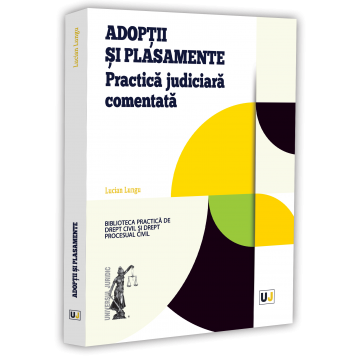 Științe juridice și administrative - Adoptii si plasamente. Practica judiciara comentata - Lucian Lungu