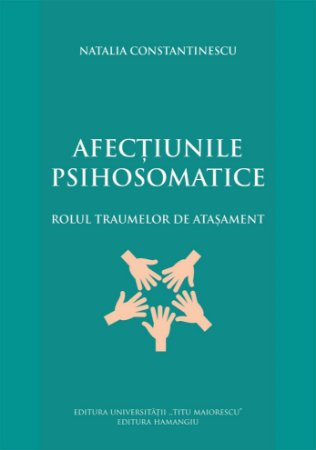 Psihologie - Afectiunile psihosomatice. Rolul traumelor de atasament - Natalia Constantinescu
