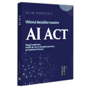 Leisure - AI Act. The future of our decisions. Rules explained, case studies and practical examples, on the understanding - Alin Popescu