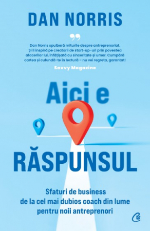 Management - Aici e raspunsul. Sfaturi de business de la cel mai dubios coach din lume pentru noii antreprenori - Dan Norris
