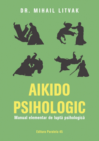 Psihologie - Aikido psihologic. Manual elementar de lupta psihologica. Editia a III-a - Mihail Litvak