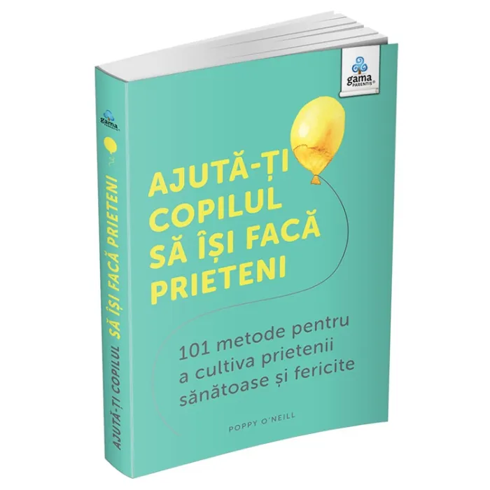 Psihologie - Ajuta-ti copilul sa isi faca prieteni. 101 metode de a cultiva prietenii sanatoase si fericite - Caroline Roope