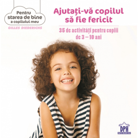 Psihologie aplicata in viata de zi cu zi - Ajutati-va copilul sa fie fericit. 35 de activitati pentru copiii de 3-10 ani - Gilles Diederichs