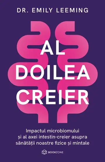 Psihologie - Al doilea creier. Impactul microbiomului si al axei intestin-creier asupra sanatatii noastre fizice si mintale - Dr. Emily Leeming