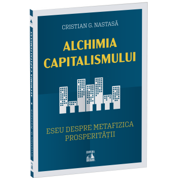 HISTORY AND POLITICAL SCIENCE - The Alchemy of Capitalism: An Essay on the Metaphysics of Prosperity – Cristian G. Nastasa
