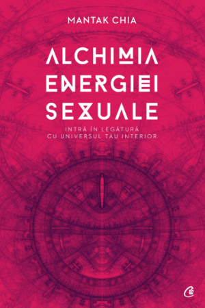 Spiritualitate - Alchimia energiei sexuale. Intra in legatura cu universul tau interior - Mantak Chia