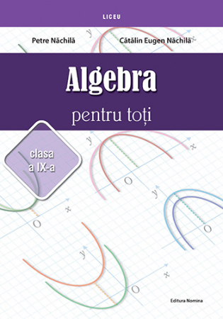 Preuniversitaria - Algebra for everyone. Class IX - Petre Nachila, Catalin Eugen Nachila