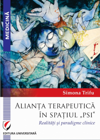 Psihologie - Alianta terapeutica in spatiul „psi“. Realitati si paradigme clinice - Simona Trifu