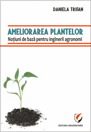 Pământul - casa noastră - Ameliorarea plantelor - Notiuni de baza pentru inginerii agronomi - Daniela Trifan
