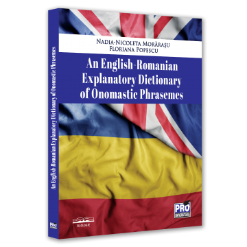 Filologie - An English-Romanian explanatory dictionary of onomastic phrasemes - Nadia Nicoleta Morarasu, Floriana Popescu