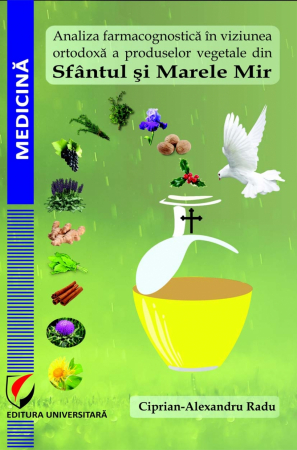 Medicină - Analiza farmacognostica in viziunea ortodoxa a produselor vegetale din Sfantul si Marele Mir - Ciprian Alexandru Radu