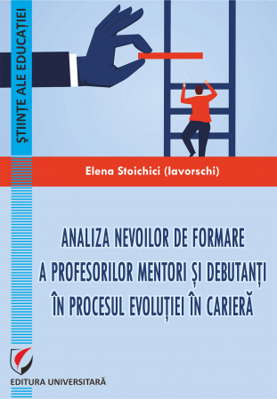 Științe ale educației - Analiza nevoilor de formare a profesorilor mentori si debutanti in procesul evolutiei in cariera - Elena Stoichici (Iavorschi)