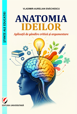 Științe ale educației - Anatomia ideilor. Aplicaţii de gândire critică şi argumentare