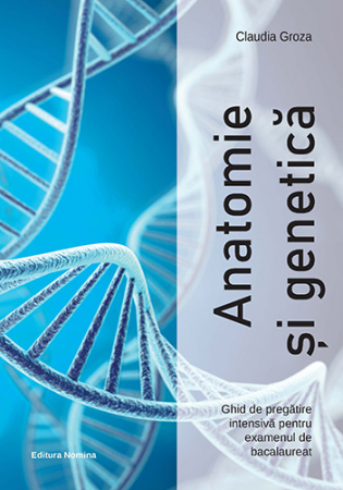Preuniversitaria - Anatomie si genetica. Ghid de pregatire intensiva pentru examenul de bacalaureat - Claudia Groza