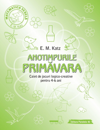 Preuniversitaria - ANOTIMPURILE: PRIMAVARA. Caiet de jocuri logico-creative pentru 4-6 ani - E. M. Katz