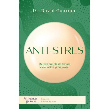 Psihologie - Anti-stres. Metoda simpla de tratare a anxietatii si depresiei - Dr. David Gourion