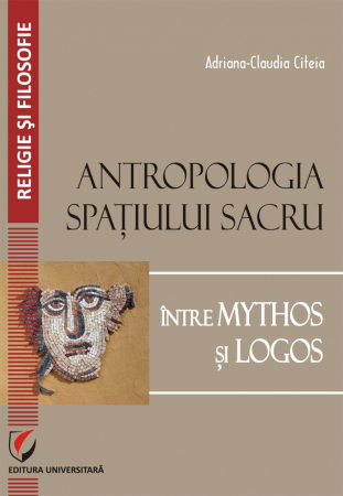 Religie și filosofie - Antropologia spatiului sacru. Intre Mythos si Logos