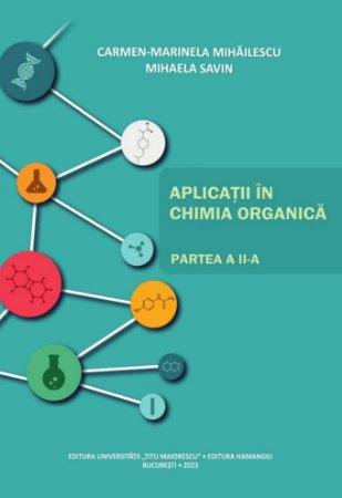 Chimie  - Aplicatii in chimia organica. Partea a II-a - Carmen Marinela Mihailescu, Mihaela Savin