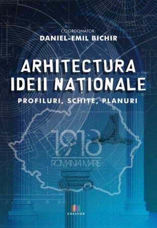 Istorie - Arhitectura ideii nationale. Profile, schite, planuri - Daniel-Emil Bichir