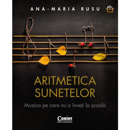 Arte și Multimedia - Aritmetica sunetelor. Muzica pe care nu o inveti la scoala - Ana-Maria Rusu