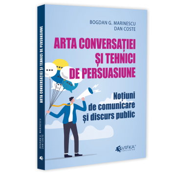 Management - Arta conversatiei si tehnici de persuasiune. Notiuni de comunicare si discurs public - Bogdan G. Marinescu, Dan Coste
