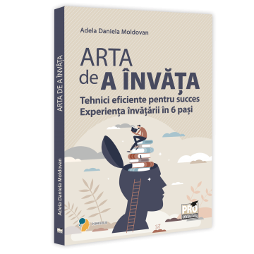 Psihologie - Arta de a invata. Tehnici eficiente pentru succes. Experienta invatarii in 6 pasi - Adela Daniela Moldovan