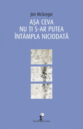 Roman - Asa ceva nu ti s-ar putea intampla niciodata - Jon McGregor