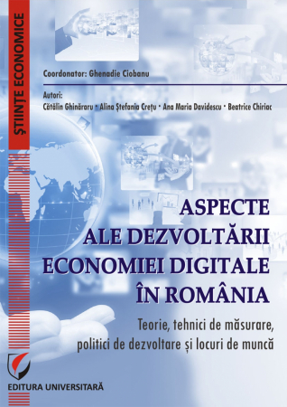 Economie generală - Aspecte ale dezvoltarii economiei digitale in Romania.Teorie, tehnici de masurare, politici de dezvoltare si locuri de munca