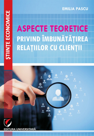 Economie generală - Aspecte teoretice privind imbunatatirea relatiilor cu clientii - Emilia Pascu