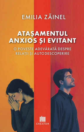 Psihologie - Atasamentul anxios si evitant. O poveste adevarata despre relatii si autodescoperire - Emilia Zainel