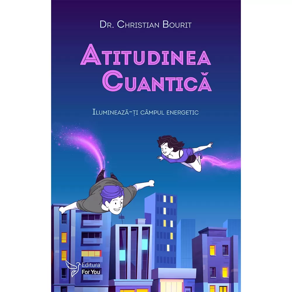 Spiritualitate - Atitudinea cuantica. Ilumineaza-ti campul energetic - Dr. Christian Bourit