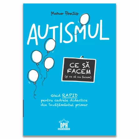 Științe ale educației - Autismul. Ce sa facem (si ce sa nu facem). Ghid rapid pentru cadrele didactice din invatamantul primar - Marco Pontis