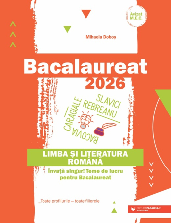 Preuniversitaria - Bacalaureat 2026. Limba si literatura romana. Invata singur! Teme de lucru pentru bacalaureat. Toate profilurile – toate filierele - Mihaela Dobos