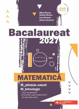 Preuniversitaria - Bacalaureat 2027. Matematica M2. M_stiintele-naturii, M_tehnologic. Teme recapitulative. 40 de modele de teste, dupa modelul M.E. (10 teste fara solutii) - Mihai Monea, Steluta Monea