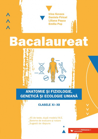 Bacalaureat și Admitere la Facultate - Bacalaureat. Anatomie si fiziologie, genetica si ecologie umana. Clasele XI-XII - Irina Kovacs, Daniela Firicel, Liliana Pasca, Emilia Pop