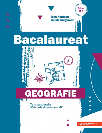 Bacalaureat si Admitere la Facultate - Baccalaureate Geography. Recapitulatory themes. 30 tests according to the M.E. model. Second edition, revised - Ioan Abrudan, Sanda Bulgarean