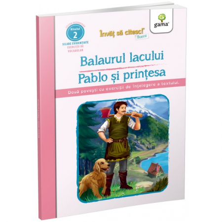 Literatură pentru copii - Povești ilustrate - Balaurul lacului. Pablo si printesa. Invat sa citesc fluent! Nivelul 2