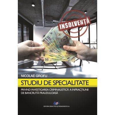 Științe juridice și administrative - Studiu de specialitate privind investigarea criminalistica a infractiunilor de bancruta frauduloasa - Nicolae Grofu