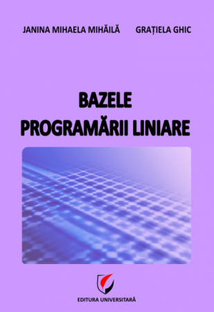 Matematică - Bazele programarii liniare - Gratiela Ghic, Janina Mihaela Mihaila