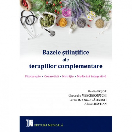 Medicină - Bazele stiintifice ale terapiilor complementare. Fitoterapie. Cosmetica. Nutritie. Medicina integrativa - Ovidiu Bojor, Larisa Ionescu-Calinesti, Gheorghe  Mencinicopschi, Adrian Restian
