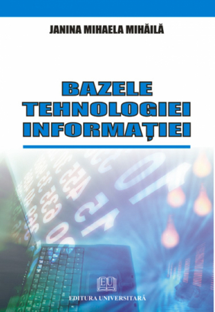 Informatică - Bazele tehnologiei informatiei - Janina Mihaela Mihaila
