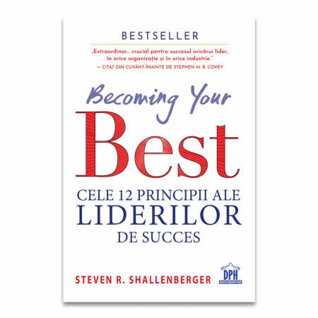 Management - Becoming your Best. Cele 12 principii ale liderilor de succes - Steven R. Shallenberger